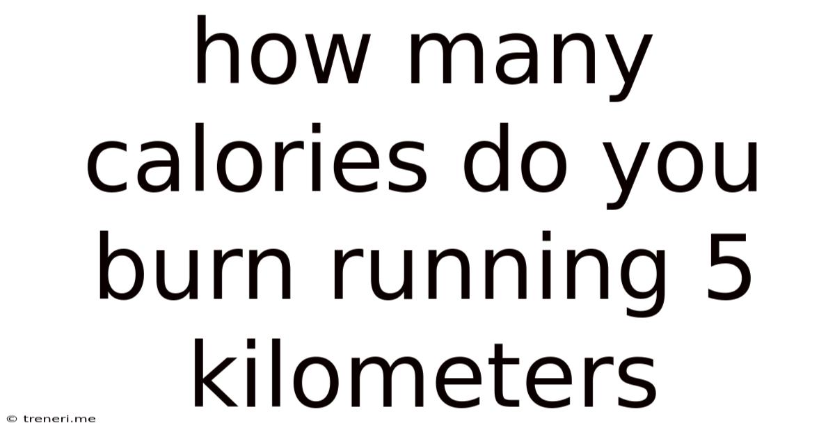 How Many Calories Do You Burn Running 5 Kilometers