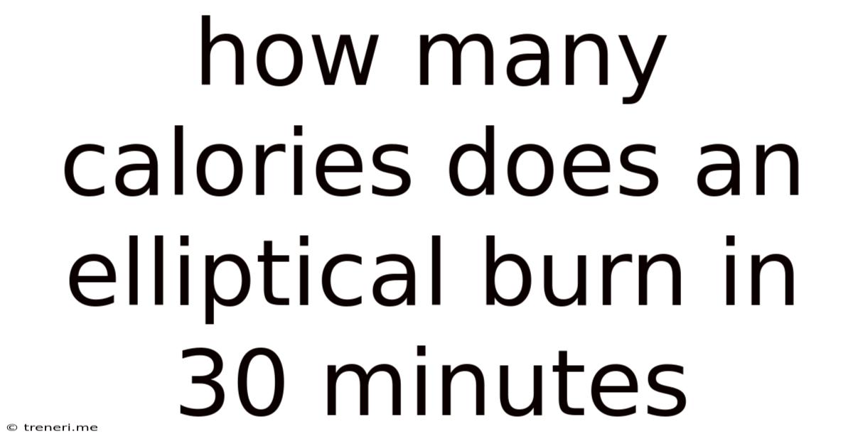 How Many Calories Does An Elliptical Burn In 30 Minutes