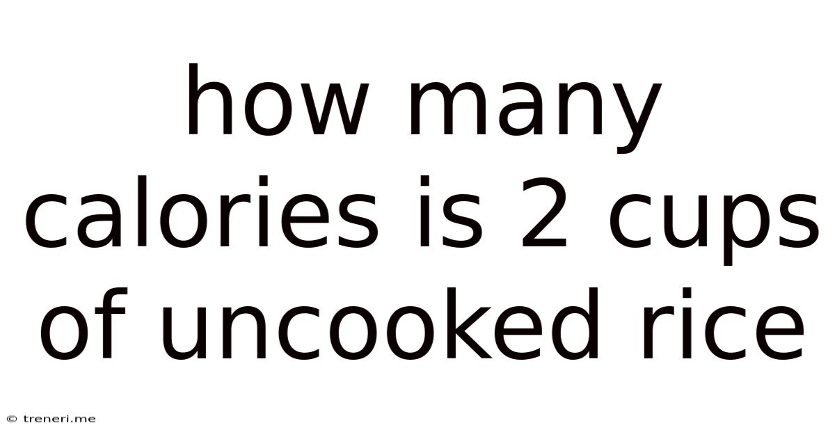 How Many Calories Is 2 Cups Of Uncooked Rice