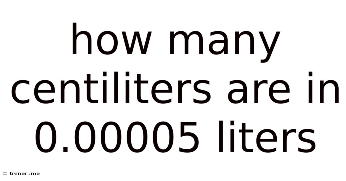 How Many Centiliters Are In 0.00005 Liters