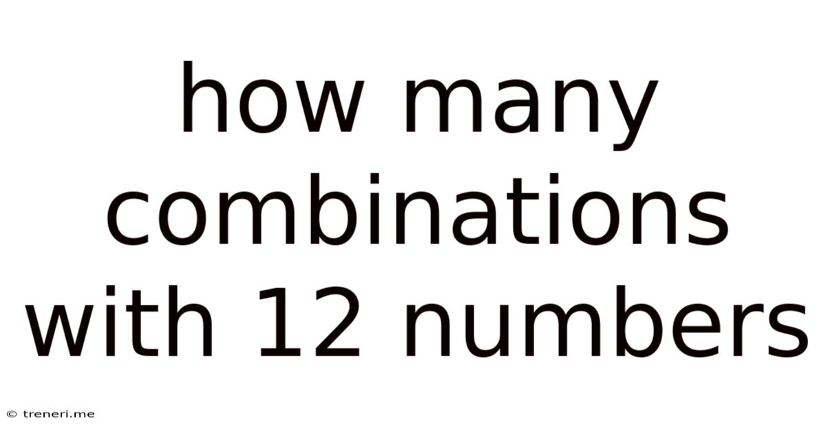 How Many Combinations With 12 Numbers