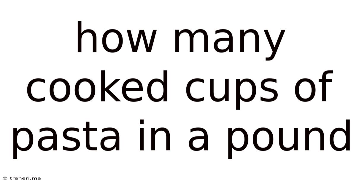 How Many Cooked Cups Of Pasta In A Pound