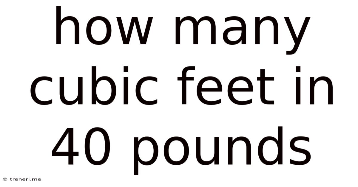 How Many Cubic Feet In 40 Pounds