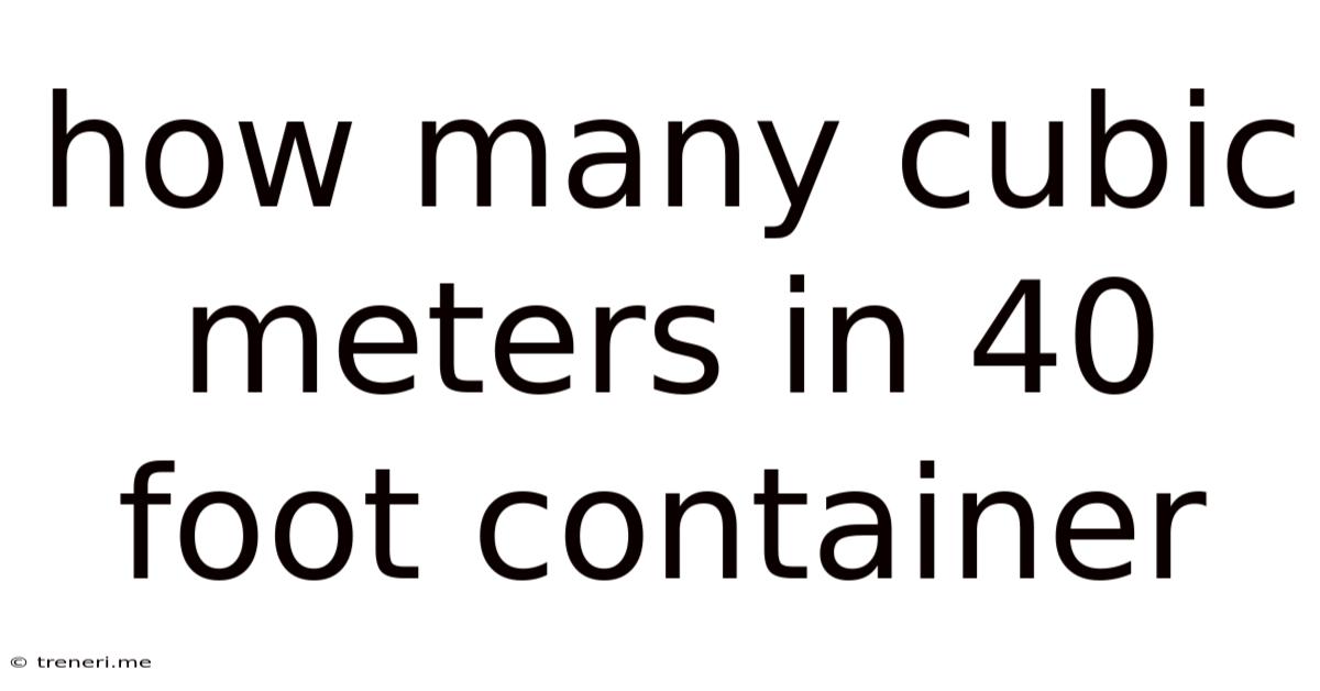 How Many Cubic Meters In 40 Foot Container