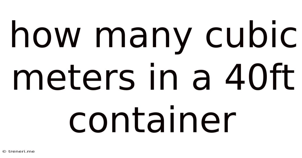 How Many Cubic Meters In A 40ft Container