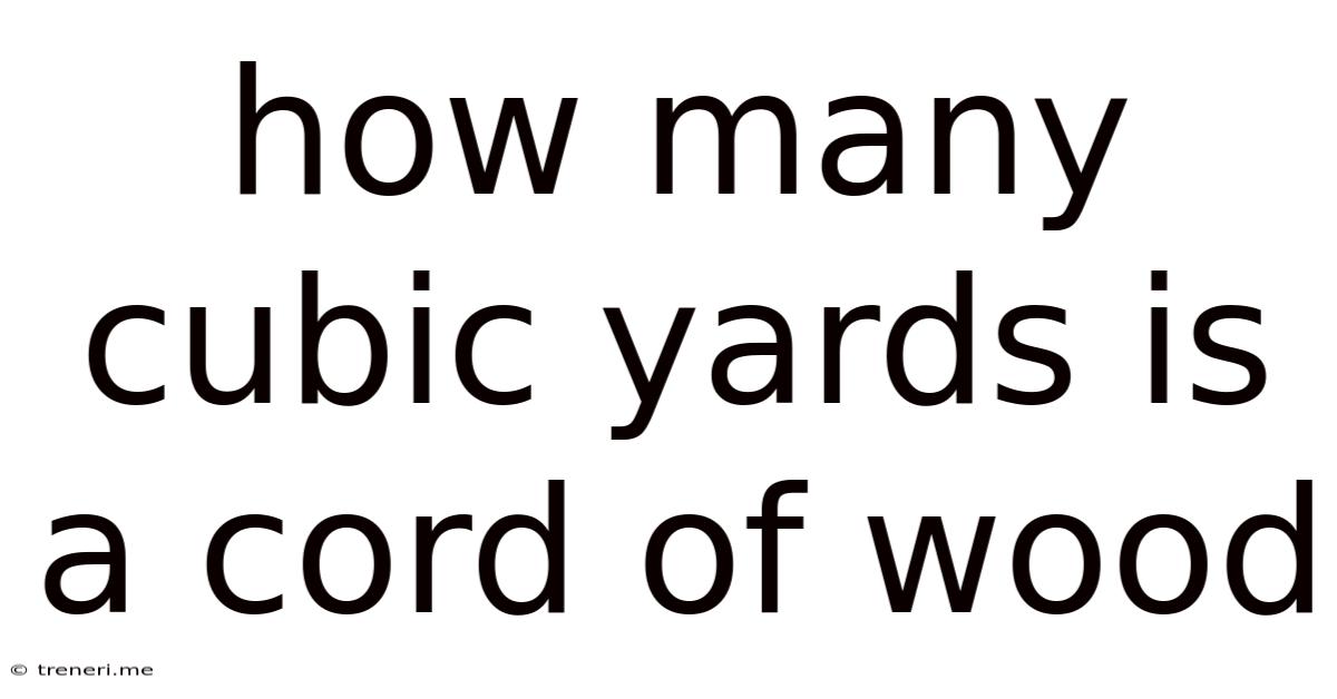 How Many Cubic Yards Is A Cord Of Wood