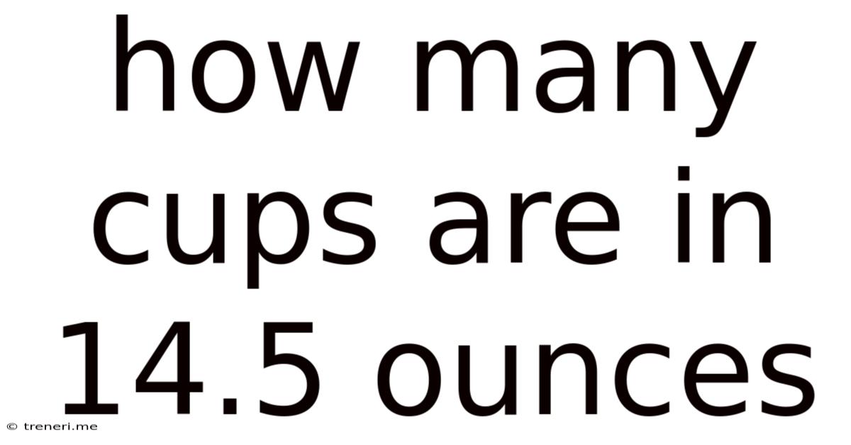 How Many Cups Are In 14.5 Ounces