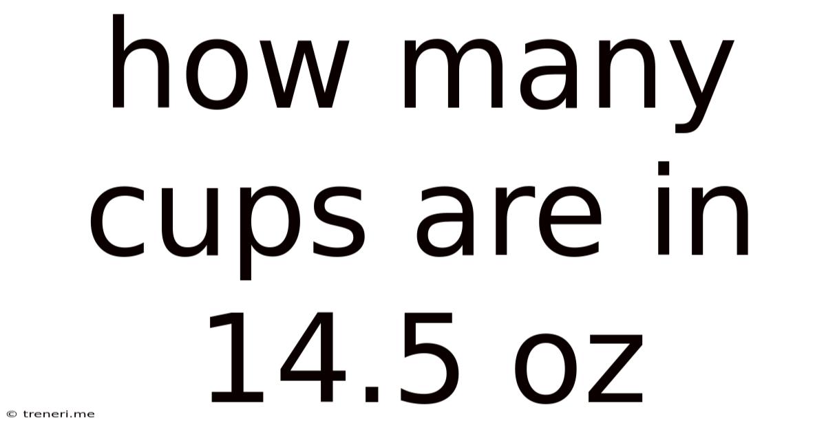 How Many Cups Are In 14.5 Oz