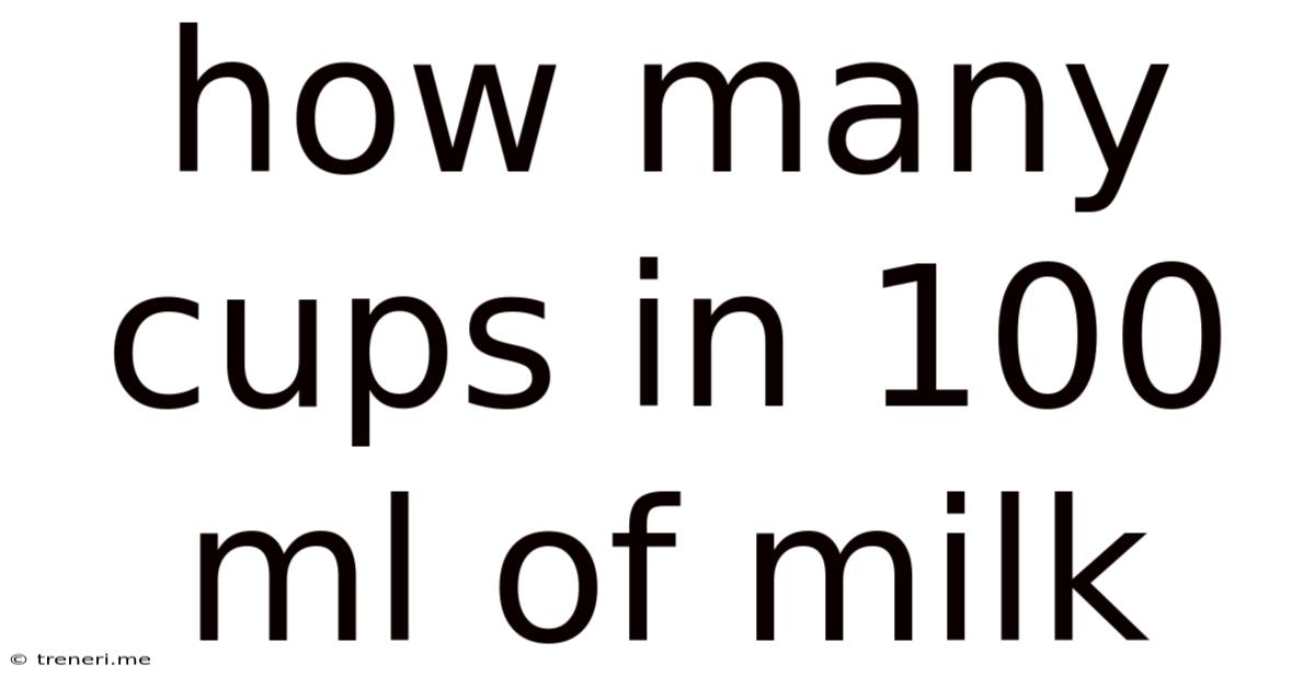 How Many Cups In 100 Ml Of Milk