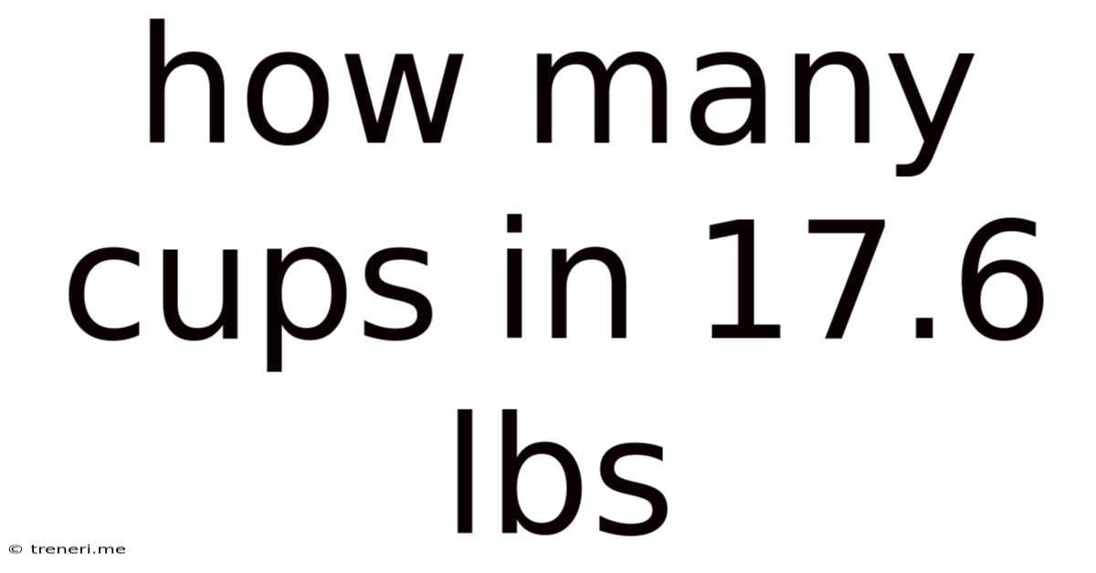 How Many Cups In 17.6 Lbs