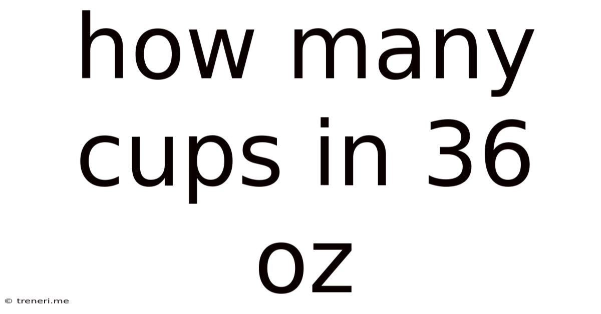 How Many Cups In 36 Oz