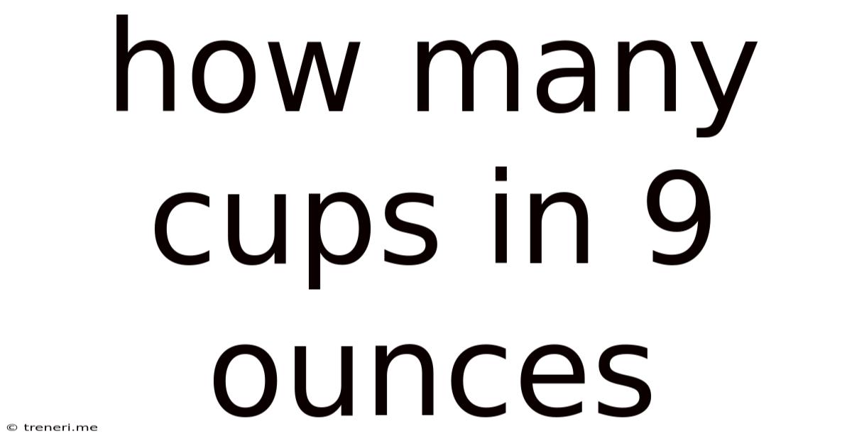 How Many Cups In 9 Ounces