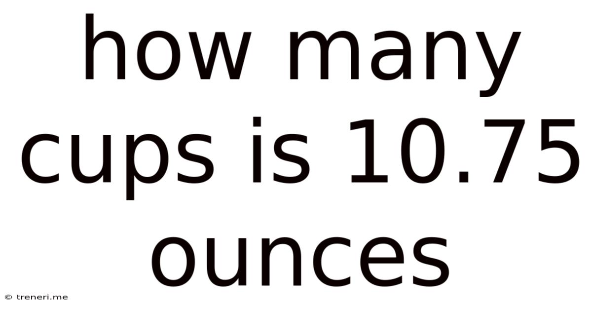 How Many Cups Is 10.75 Ounces