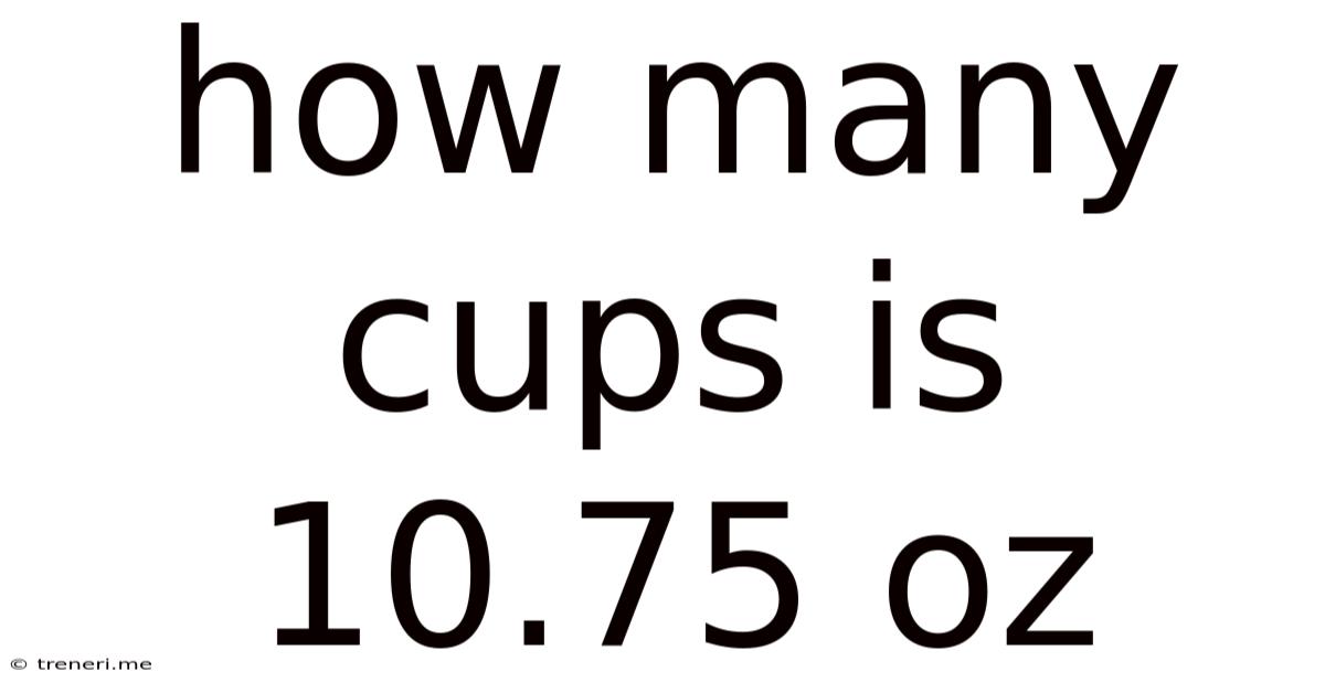 How Many Cups Is 10.75 Oz