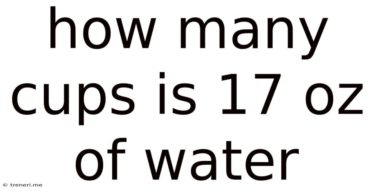How Many Cups Is 17 Oz Of Water