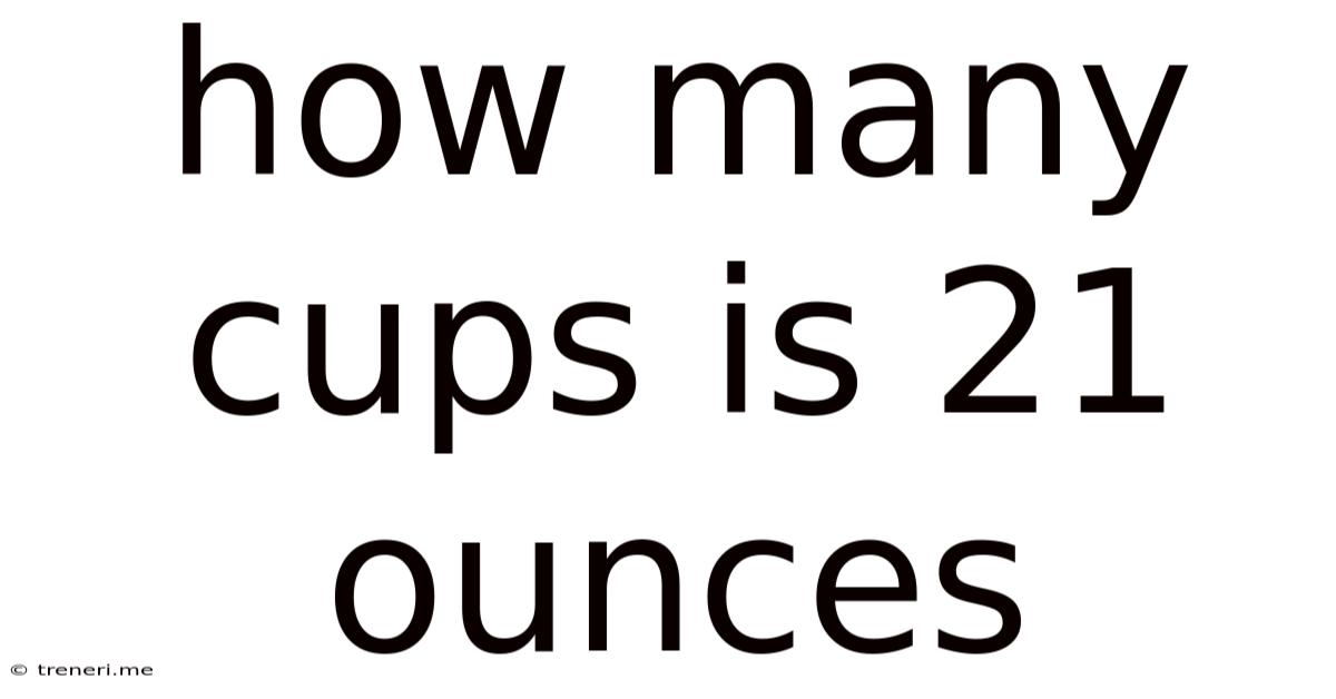 How Many Cups Is 21 Ounces