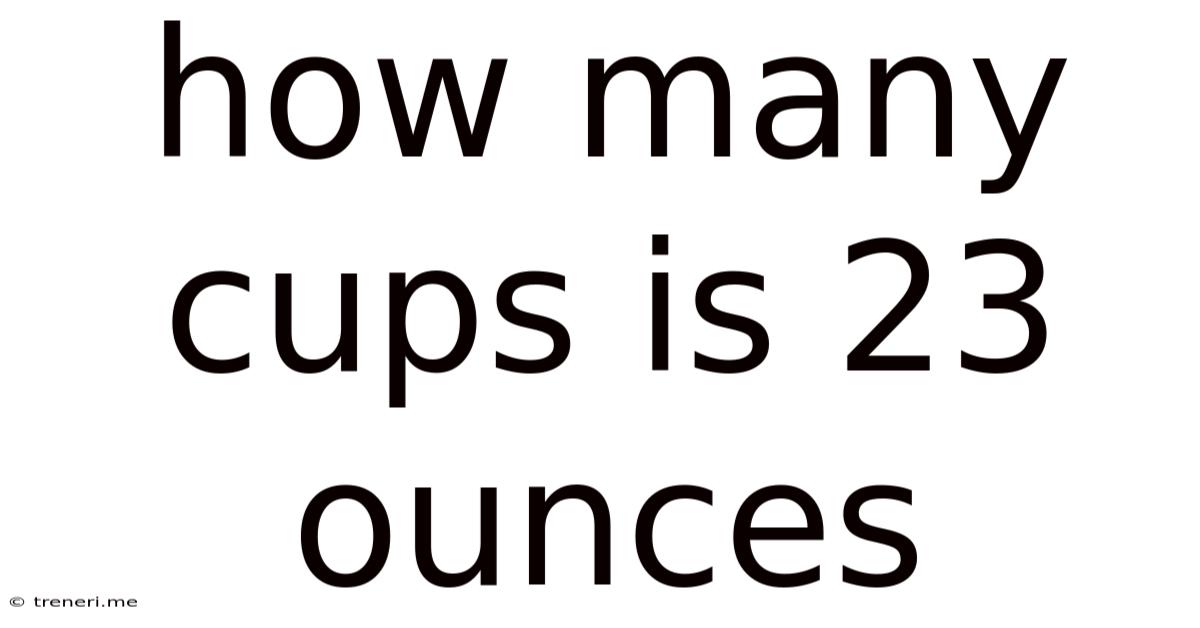 How Many Cups Is 23 Ounces