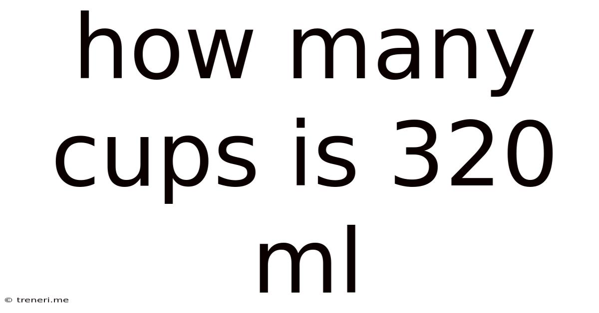 How Many Cups Is 320 Ml
