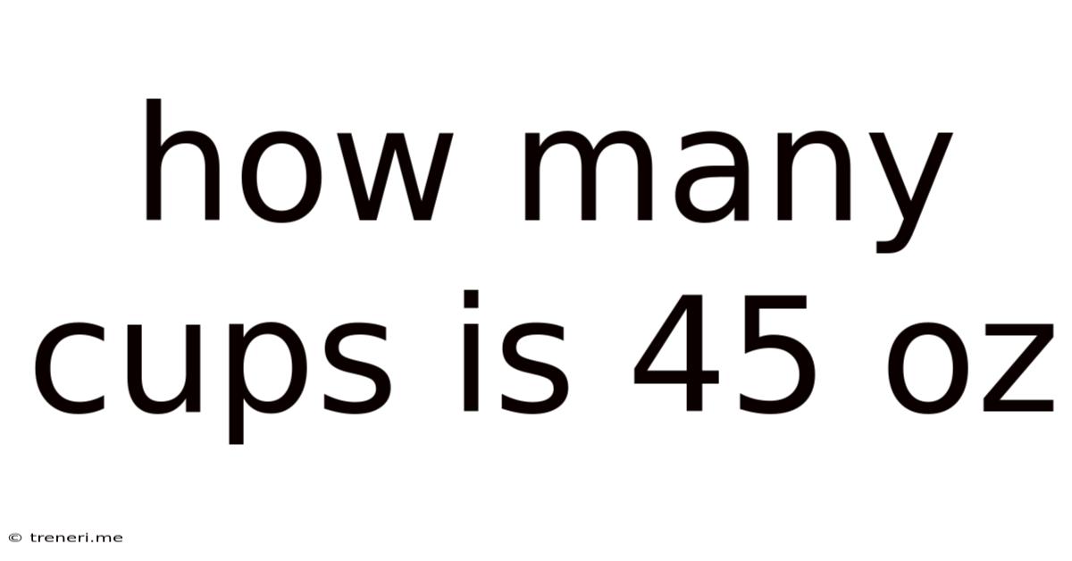 How Many Cups Is 45 Oz