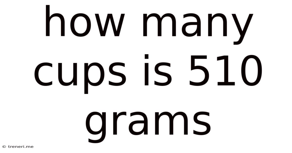How Many Cups Is 510 Grams