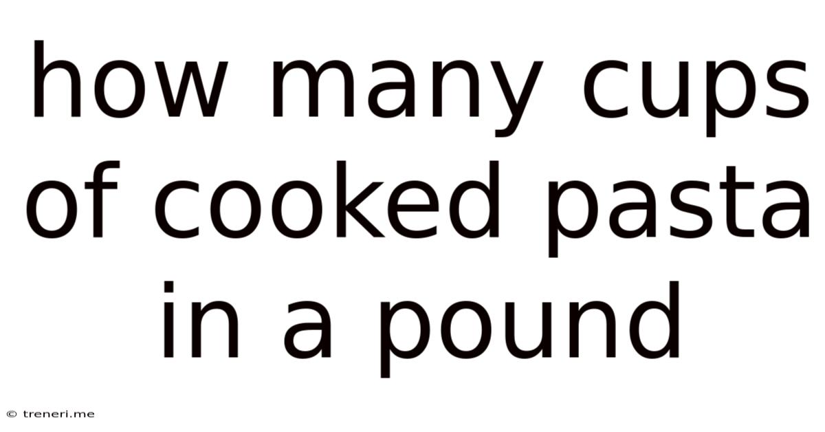 How Many Cups Of Cooked Pasta In A Pound