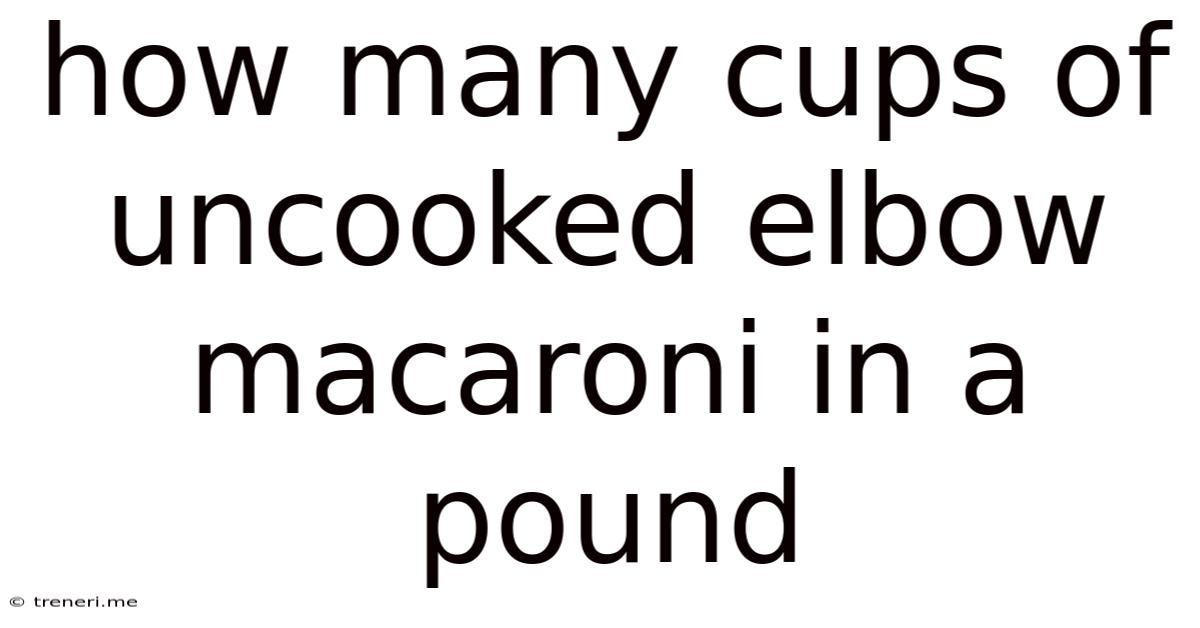 How Many Cups Of Uncooked Elbow Macaroni In A Pound