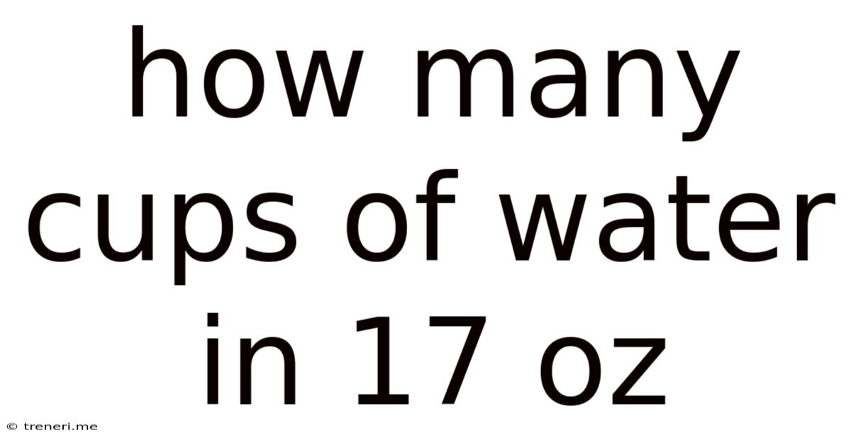 How Many Cups Of Water In 17 Oz