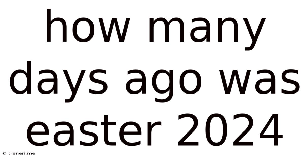 How Many Days Ago Was Easter 2024