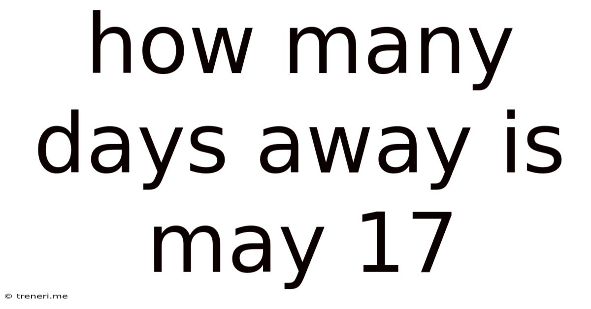 How Many Days Away Is May 17