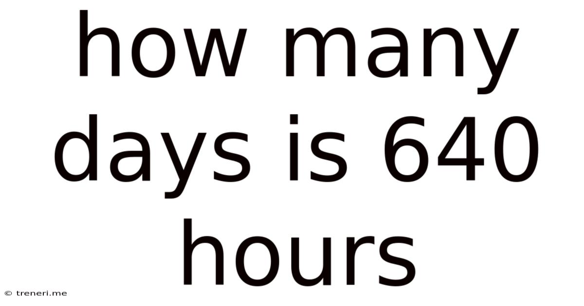 How Many Days Is 640 Hours