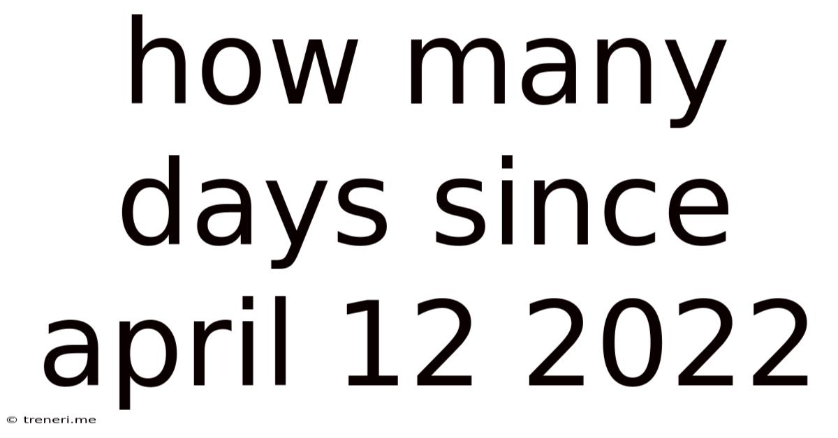 How Many Days Since April 12 2022