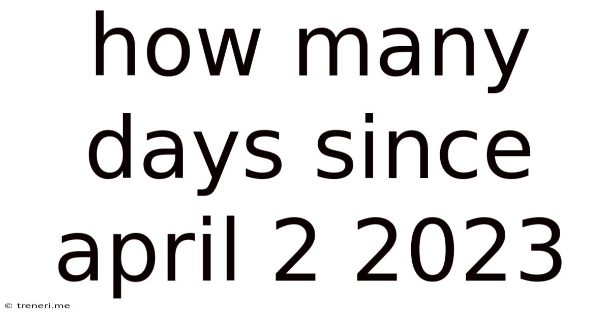 How Many Days Since April 2 2023