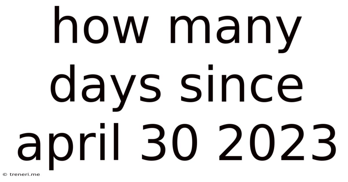 How Many Days Since April 30 2023