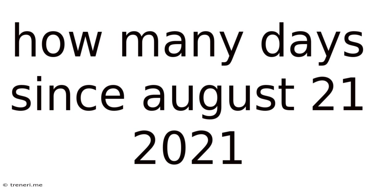 How Many Days Since August 21 2021