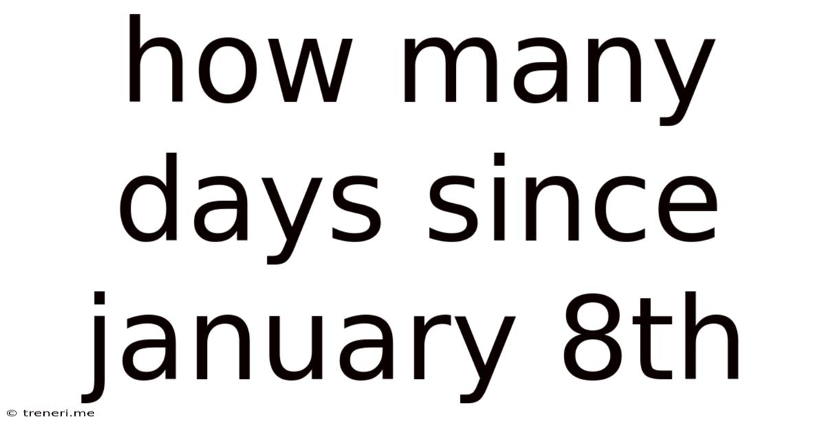 How Many Days Since January 8th