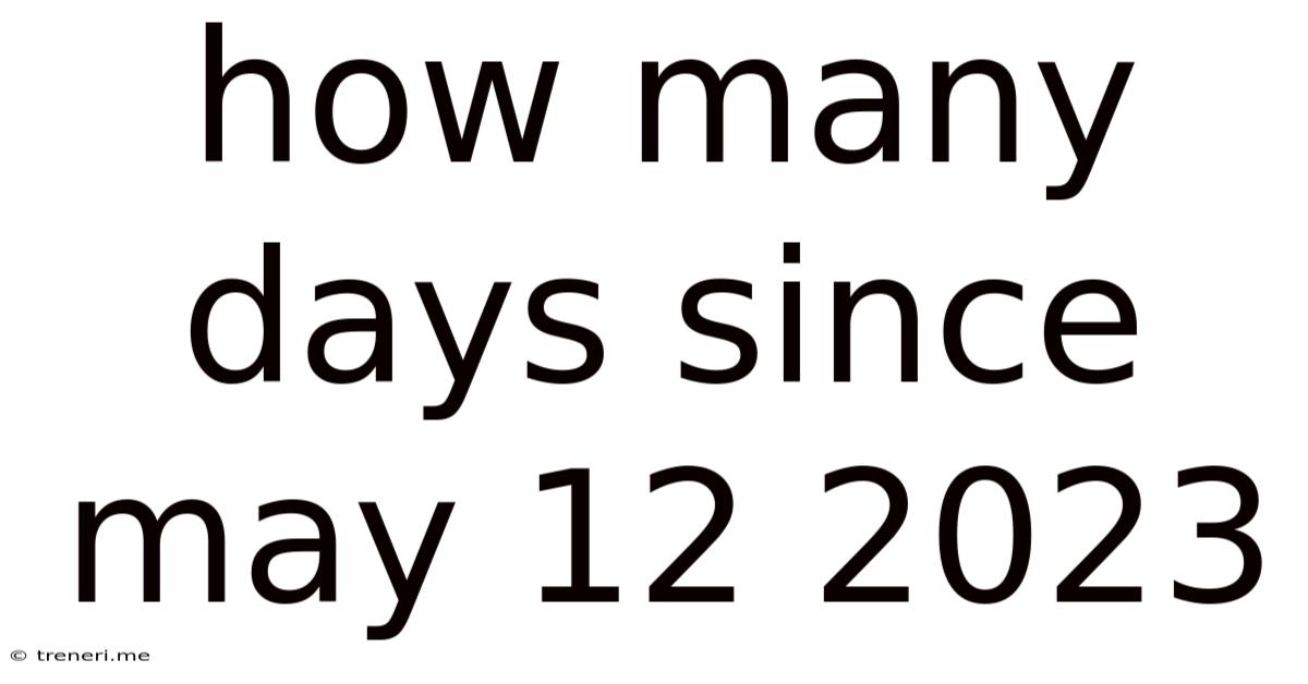 How Many Days Since May 12 2023