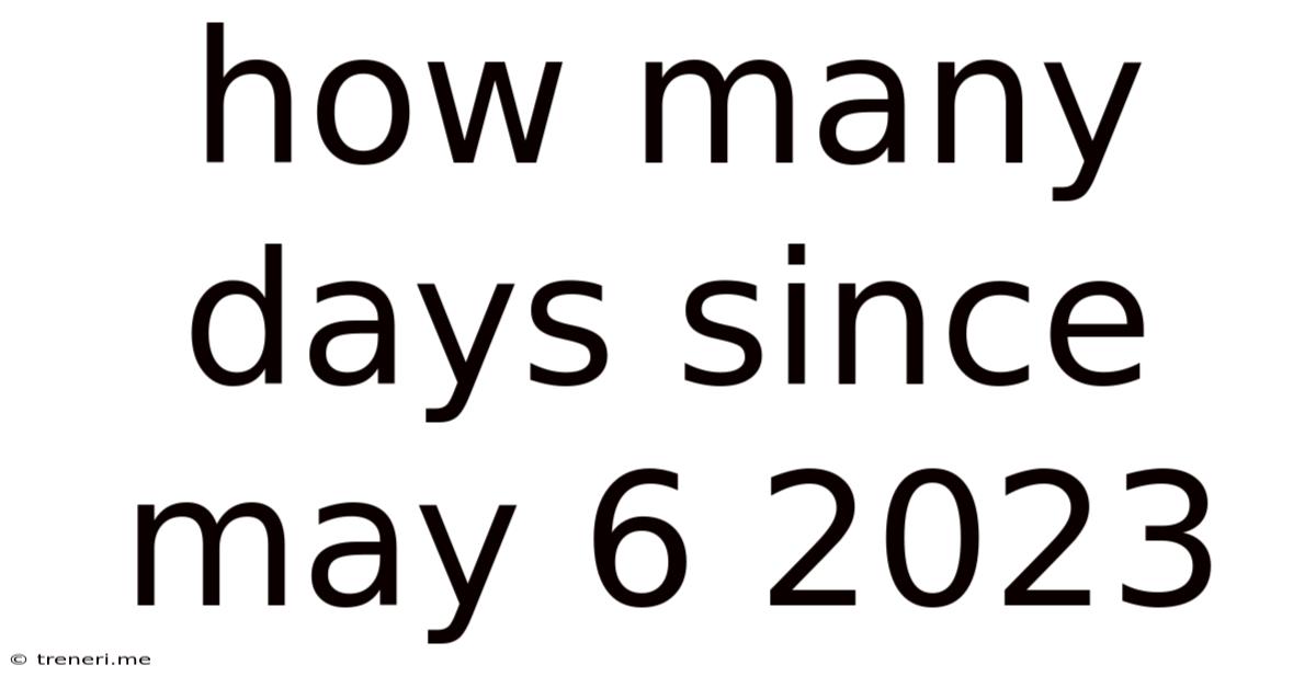 How Many Days Since May 6 2023