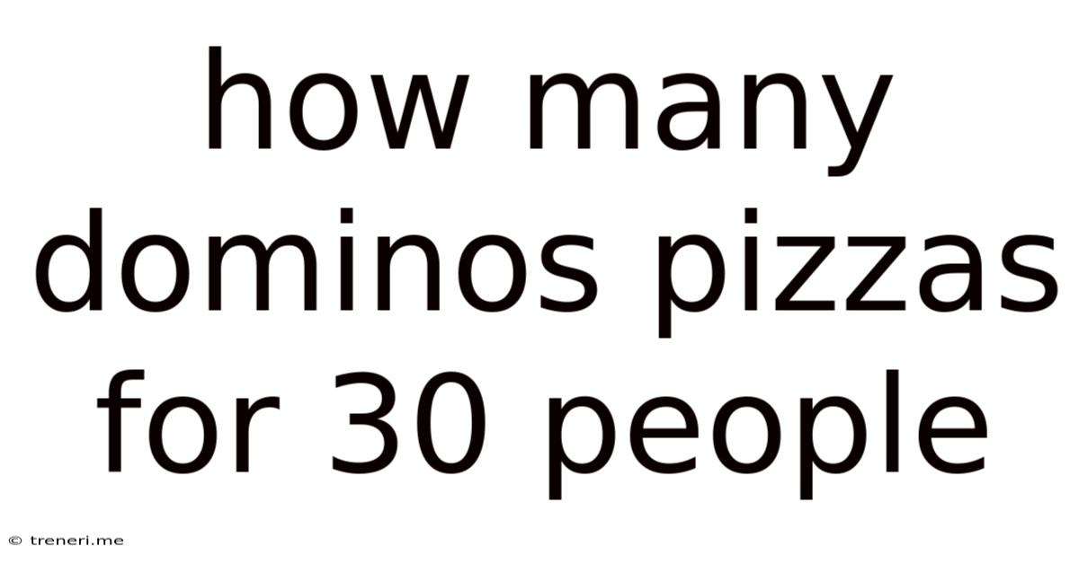 How Many Dominos Pizzas For 30 People