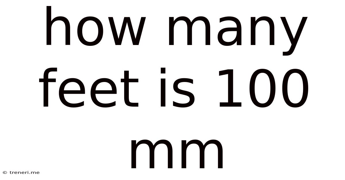 How Many Feet Is 100 Mm