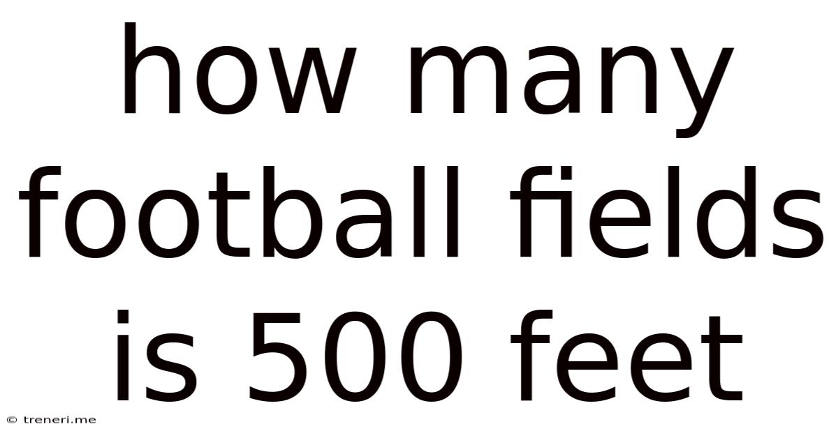 How Many Football Fields Is 500 Feet