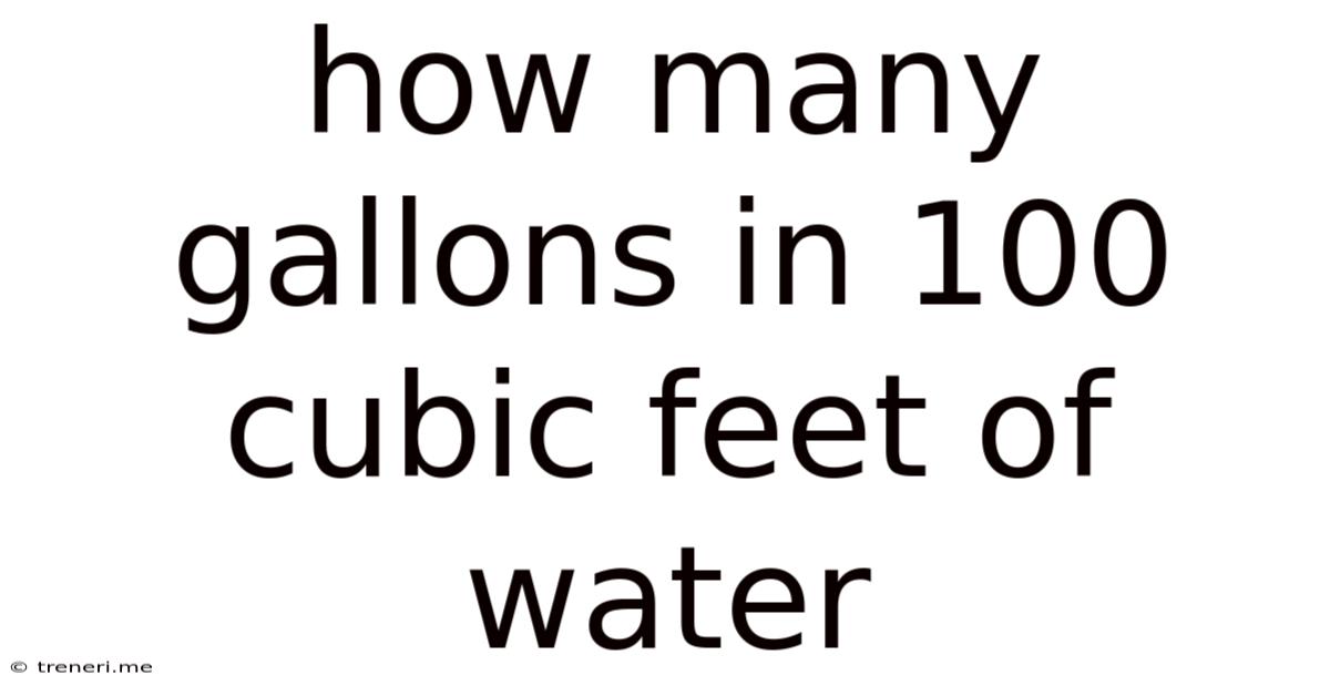 How Many Gallons In 100 Cubic Feet Of Water