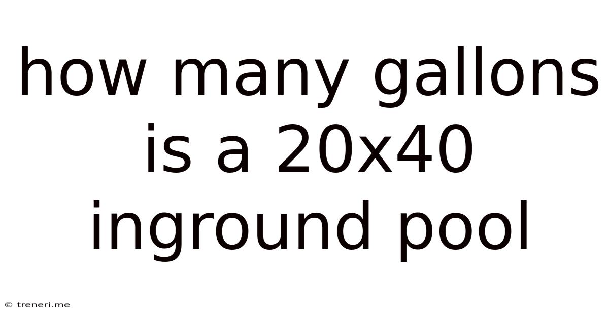 How Many Gallons Is A 20x40 Inground Pool