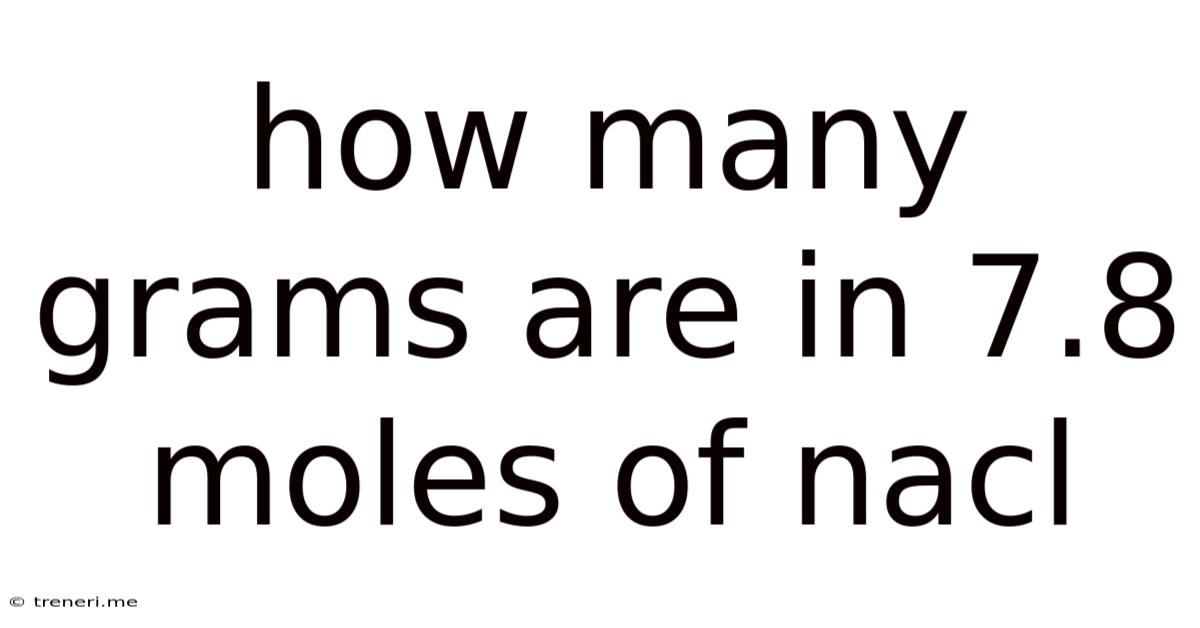 How Many Grams Are In 7.8 Moles Of Nacl