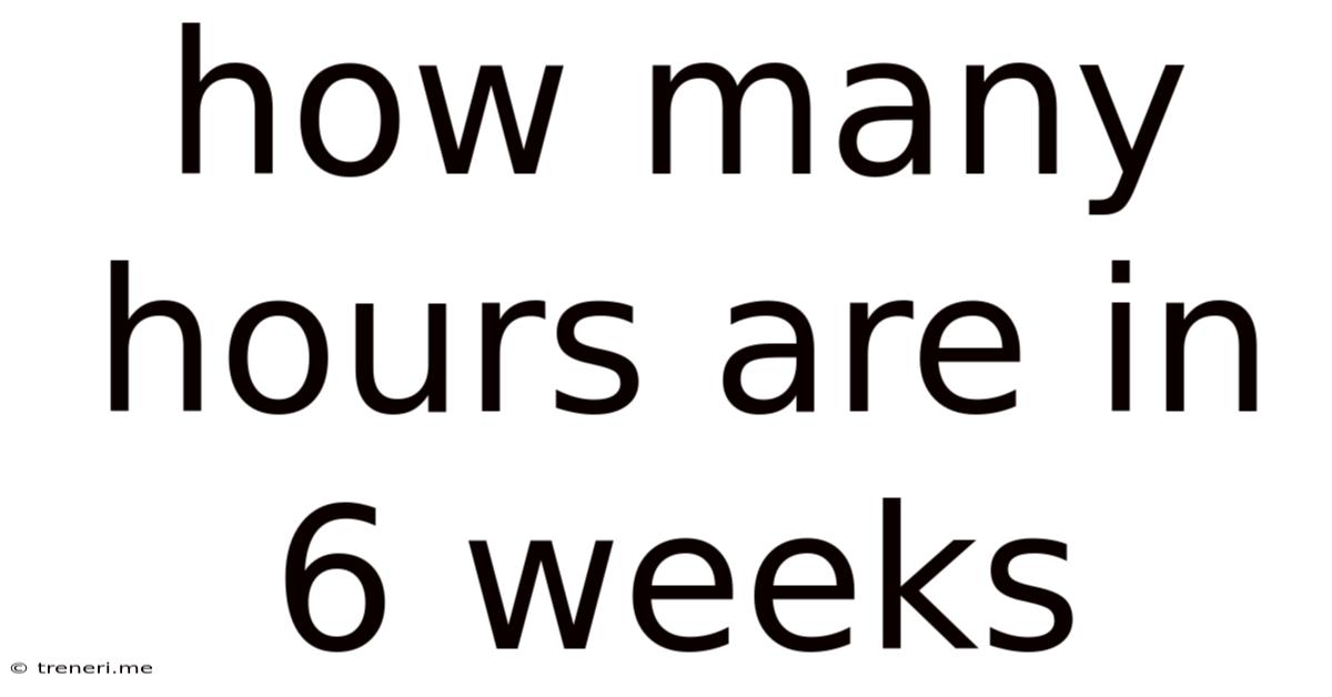 How Many Hours Are In 6 Weeks