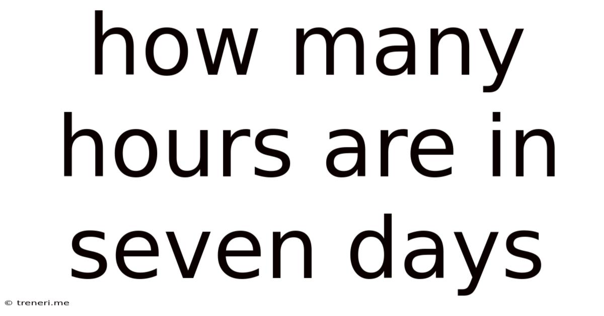 How Many Hours Are In Seven Days