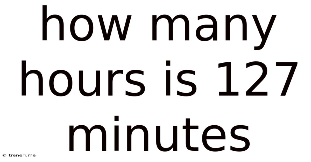 How Many Hours Is 127 Minutes