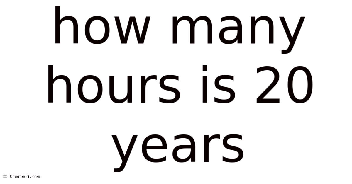 How Many Hours Is 20 Years