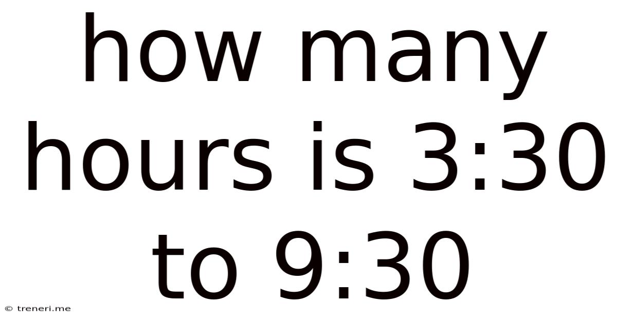 How Many Hours Is 3:30 To 9:30