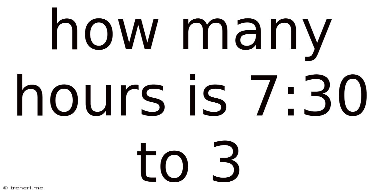 How Many Hours Is 7:30 To 3