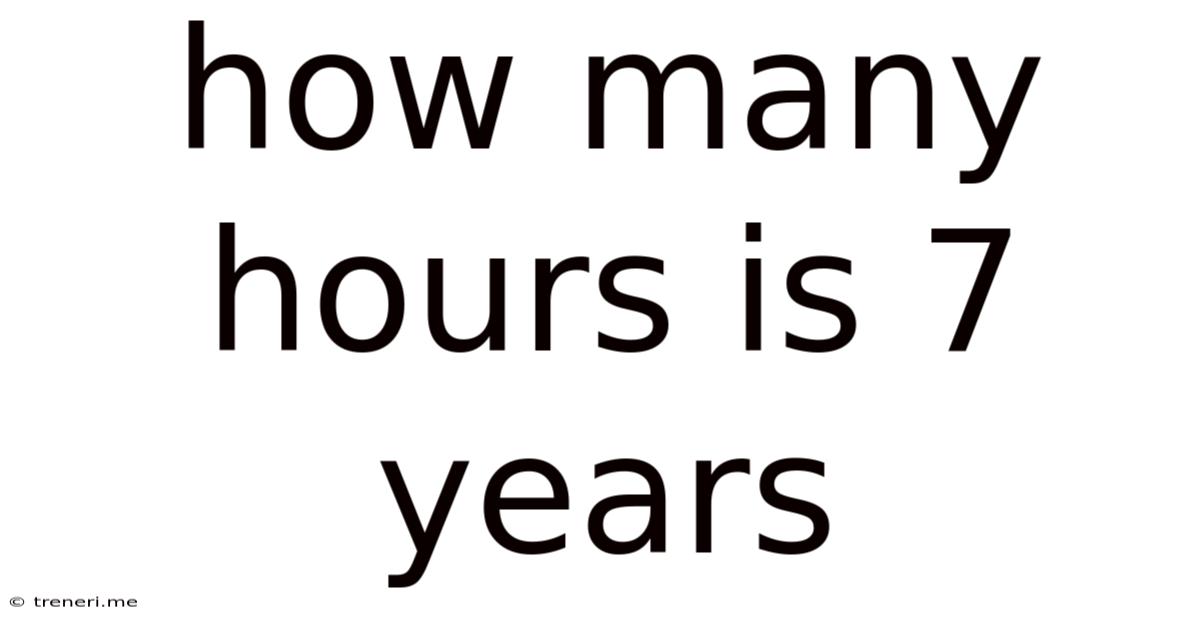 How Many Hours Is 7 Years